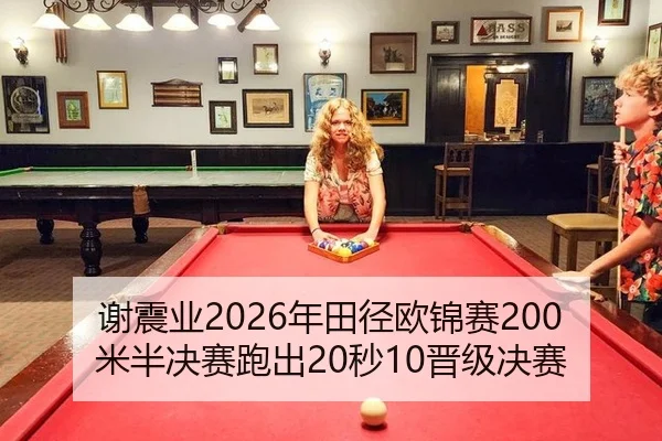谢震业2026年田径欧锦赛200米半决赛跑出20秒10晋级决赛